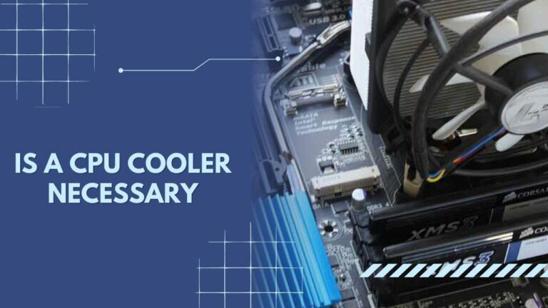 CPU Cooler Necessary