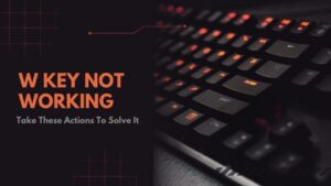 W Key Not Working? Take These Actions To Solve It - Alt Gov