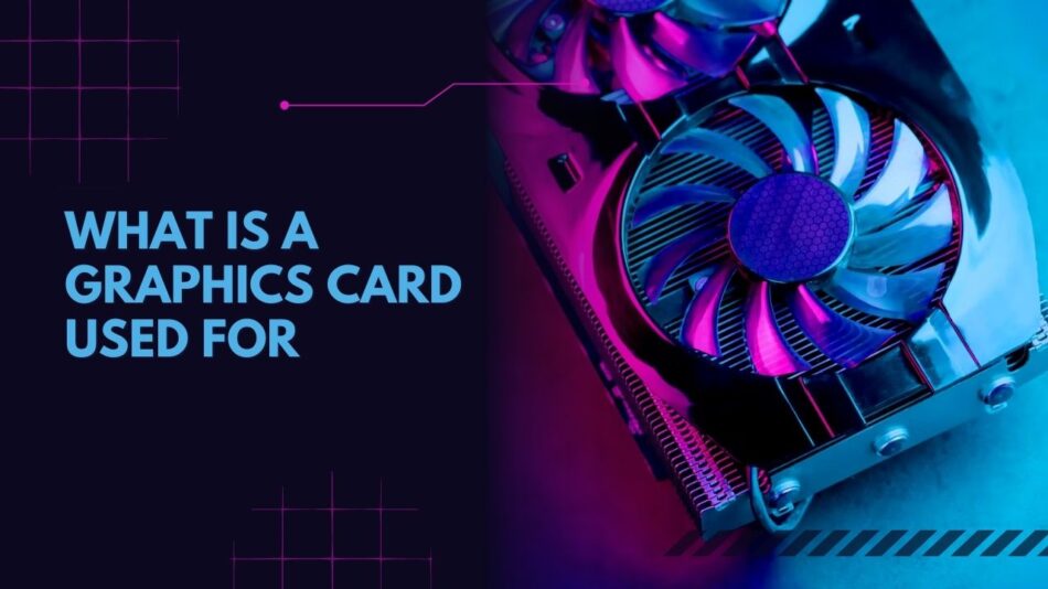 What is a graphics card used for