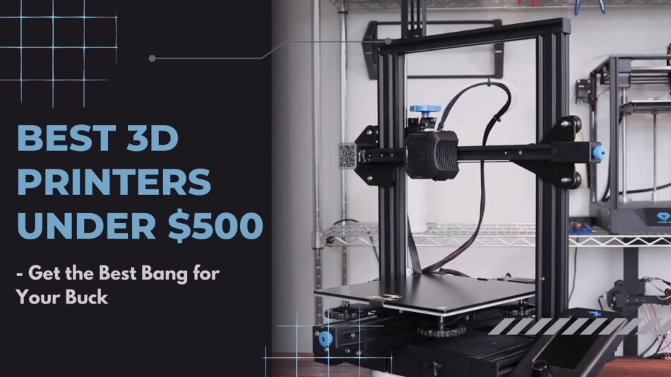 The Ultimate Guide to Choosing the Best 3D Printer Under 500