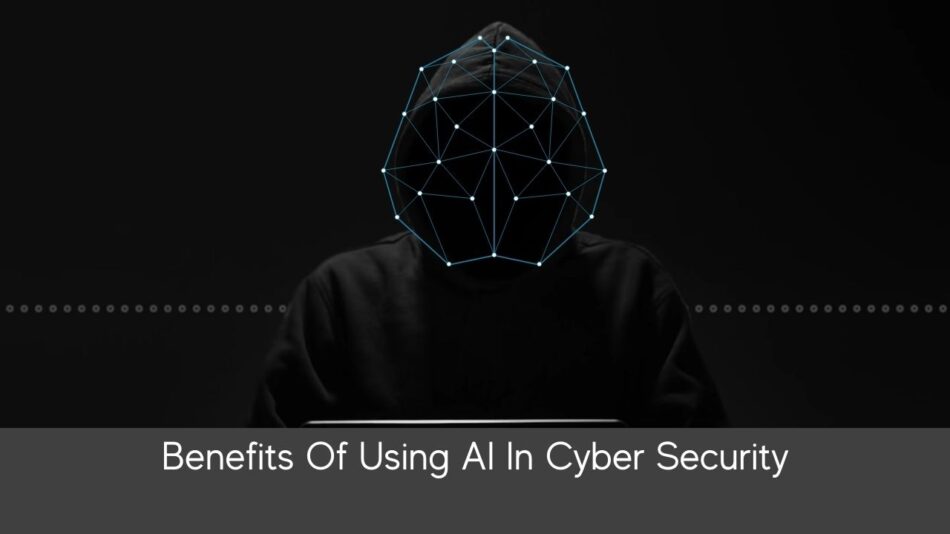 Benefits Of Using AI In Cyber Security