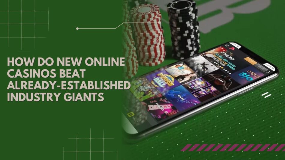 How Do New Online Casinos Beat Already-Established Industry Giants